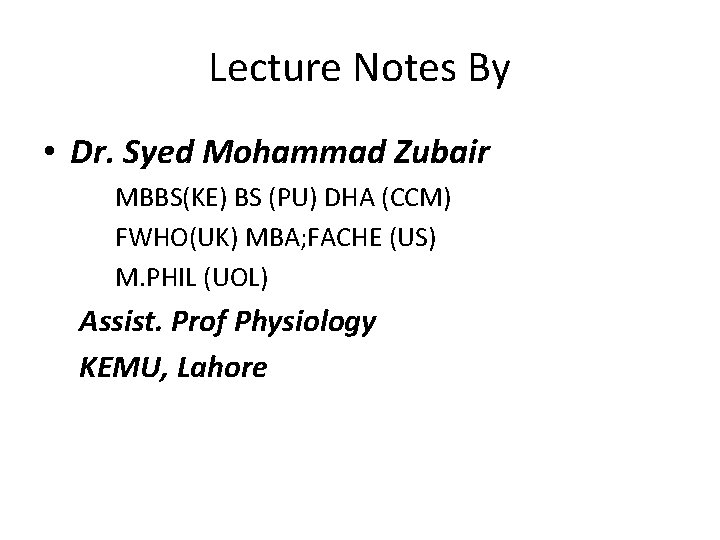 Lecture Notes By • Dr. Syed Mohammad Zubair MBBS(KE) BS (PU) DHA (CCM) FWHO(UK)