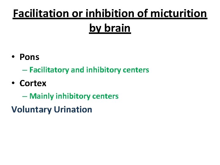 Facilitation or inhibition of micturition by brain • Pons – Facilitatory and inhibitory centers