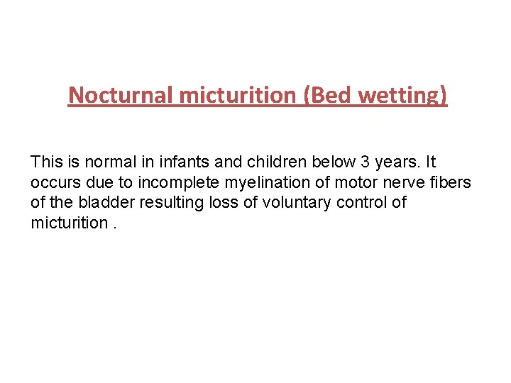 Nocturnal micturition (Bed wetting) This is normal in infants and children below 3 years. Nocturnal micturition (Bed wetting) This is normal in infants and children below 3 years.