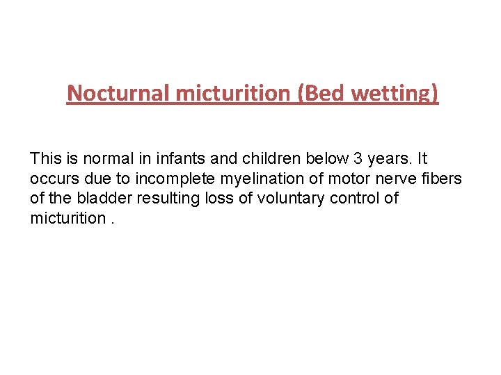 Nocturnal micturition (Bed wetting) This is normal in infants and children below 3 years.