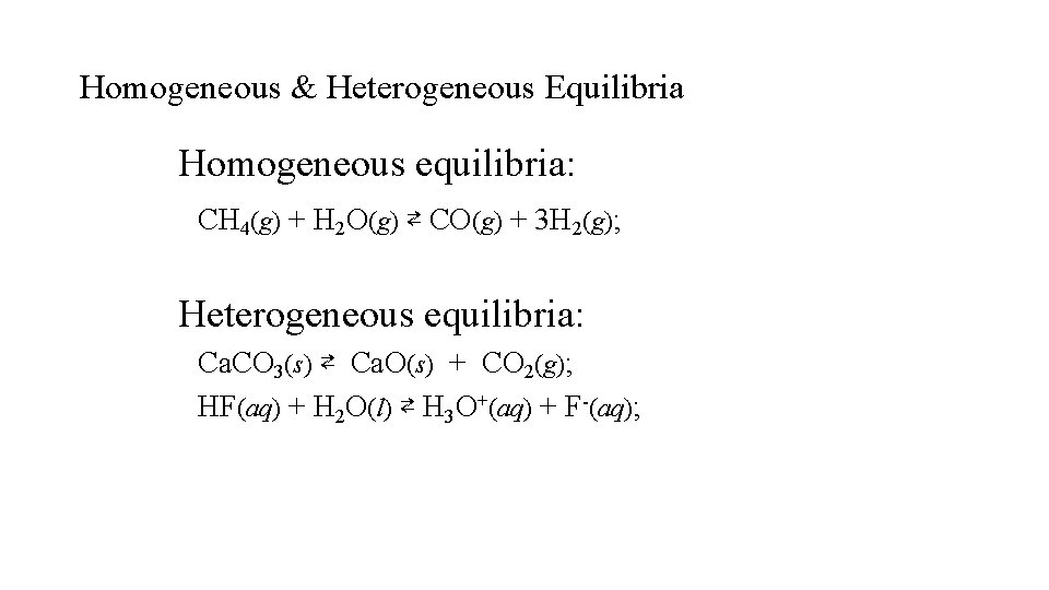 Homogeneous & Heterogeneous Equilibria Homogeneous equilibria: CH 4(g) + H 2 O(g) ⇄ CO(g)