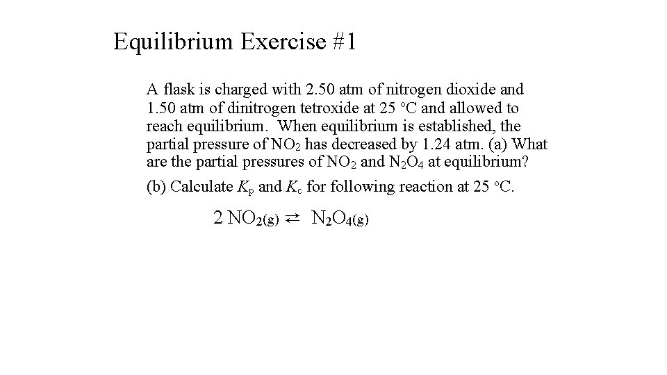 Equilibrium Exercise #1 A flask is charged with 2. 50 atm of nitrogen dioxide