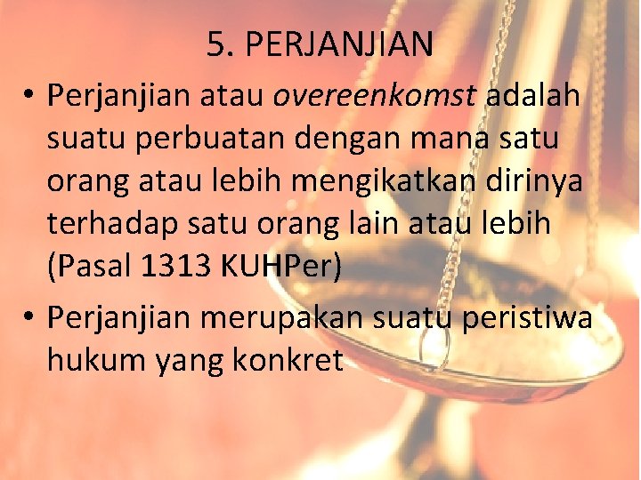 5. PERJANJIAN • Perjanjian atau overeenkomst adalah suatu perbuatan dengan mana satu orang atau