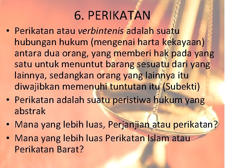 6. PERIKATAN • Perikatan atau verbintenis adalah suatu hubungan hukum (mengenai harta kekayaan) antara