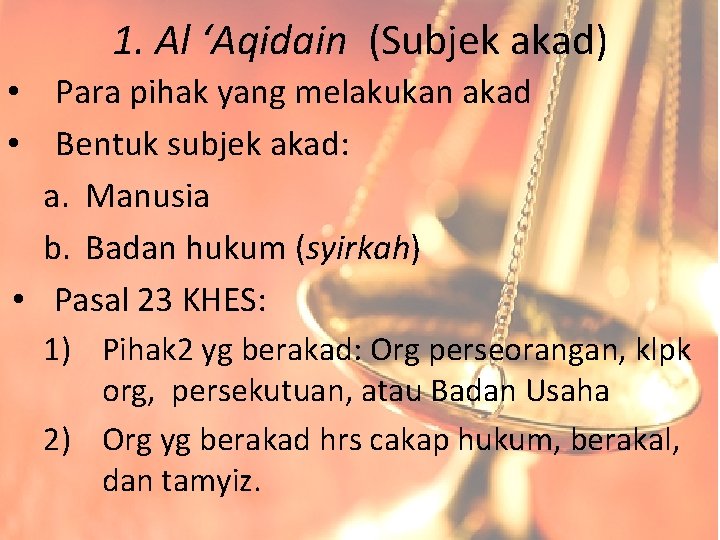 1. Al ‘Aqidain (Subjek akad) • Para pihak yang melakukan akad • Bentuk subjek