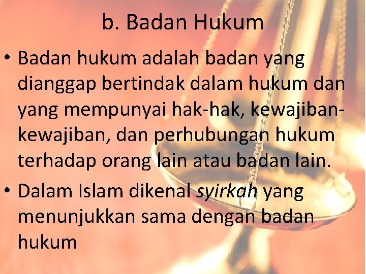 b. Badan Hukum • Badan hukum adalah badan yang dianggap bertindak dalam hukum dan