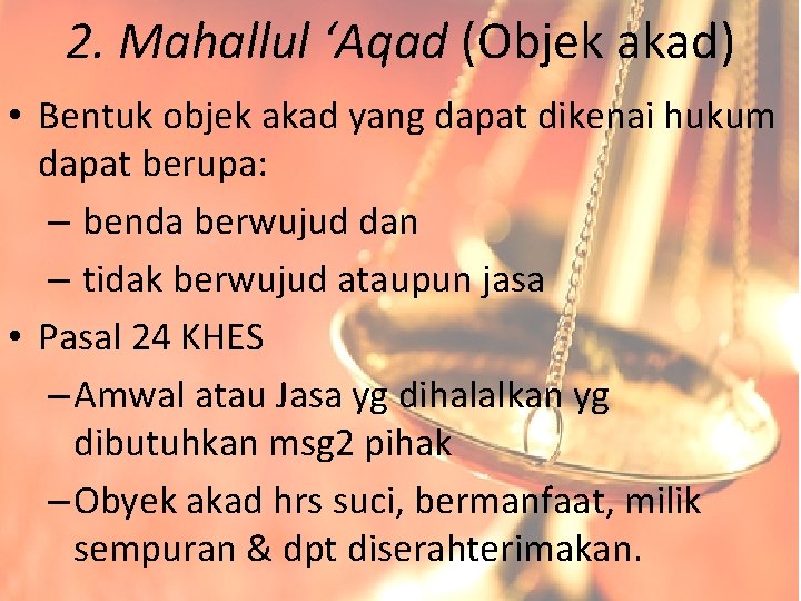 2. Mahallul ‘Aqad (Objek akad) • Bentuk objek akad yang dapat dikenai hukum dapat