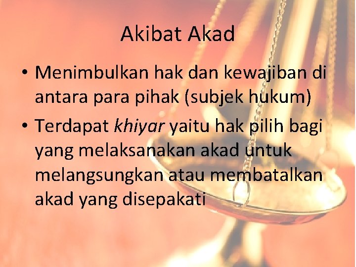 Akibat Akad • Menimbulkan hak dan kewajiban di antara pihak (subjek hukum) • Terdapat