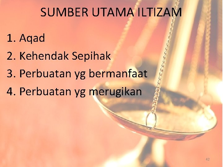 SUMBER UTAMA ILTIZAM 1. Aqad 2. Kehendak Sepihak 3. Perbuatan yg bermanfaat 4. Perbuatan