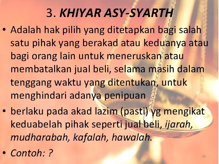 3. KHIYAR ASY-SYARTH • Adalah hak pilih yang ditetapkan bagi salah satu pihak yang