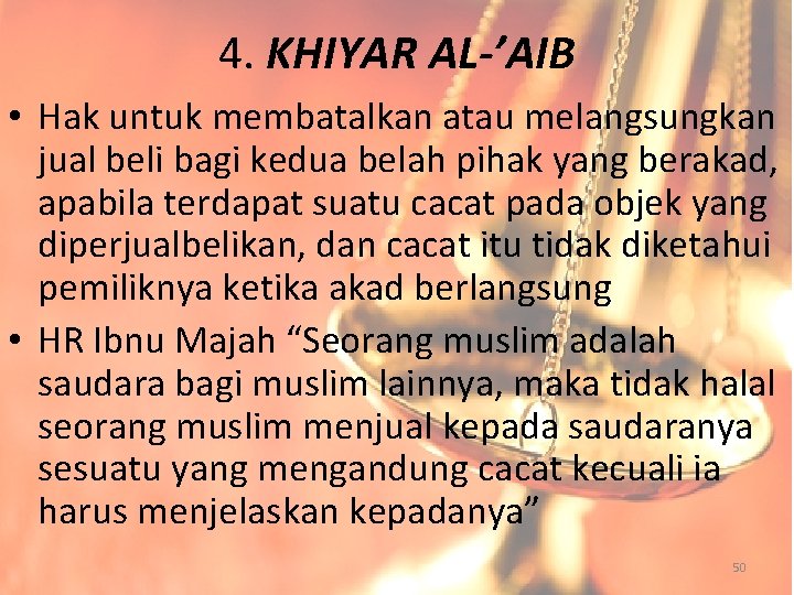 4. KHIYAR AL-’AIB • Hak untuk membatalkan atau melangsungkan jual beli bagi kedua belah