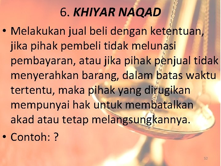 6. KHIYAR NAQAD • Melakukan jual beli dengan ketentuan, jika pihak pembeli tidak melunasi