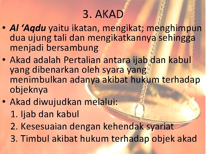 3. AKAD • Al ‘Aqdu yaitu ikatan, mengikat; menghimpun dua ujung tali dan mengikatkannya