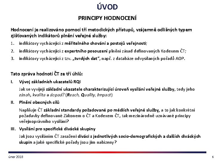 ÚVOD PRINCIPY HODNOCENÍ Hodnocení je realizováno pomocí tří metodických přístupů, vzájemně odlišných typem zjišťovaných