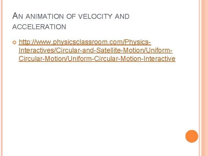 AN ANIMATION OF VELOCITY AND ACCELERATION http: //www. physicsclassroom. com/Physics. Interactives/Circular-and-Satellite-Motion/Uniform. Circular-Motion/Uniform-Circular-Motion-Interactive 