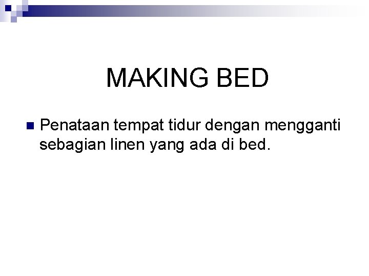 MAKING BED n Penataan tempat tidur dengan mengganti sebagian linen yang ada di bed.