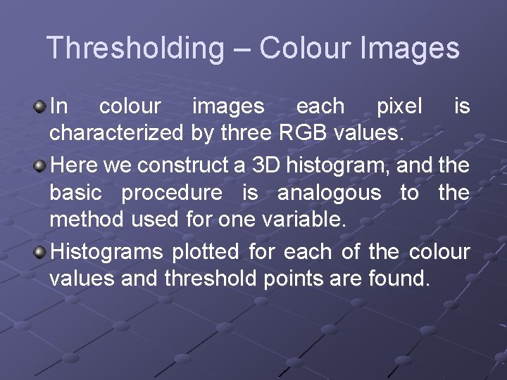 Thresholding – Colour Images In colour images each pixel is characterized by three RGB Thresholding – Colour Images In colour images each pixel is characterized by three RGB