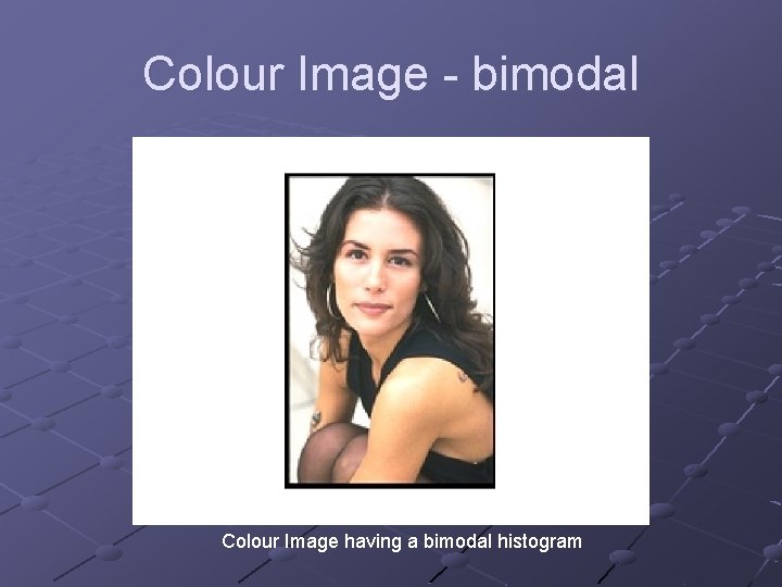 Colour Image - bimodal Colour Image having a bimodal histogram Colour Image - bimodal Colour Image having a bimodal histogram