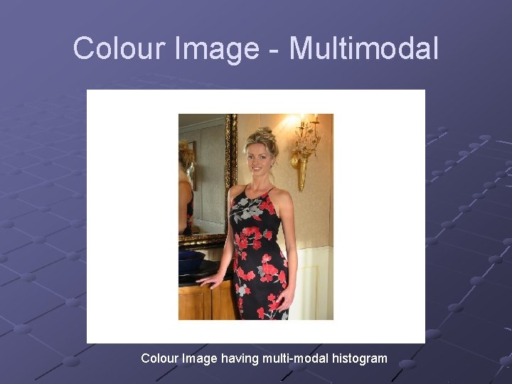 Colour Image - Multimodal Colour Image having multi-modal histogram Colour Image - Multimodal Colour Image having multi-modal histogram