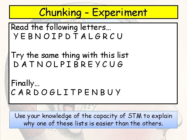 Chunking - Experiment Read the following letters… YEBNOIPDTALGRCU Try the same thing with this Chunking - Experiment Read the following letters… YEBNOIPDTALGRCU Try the same thing with this