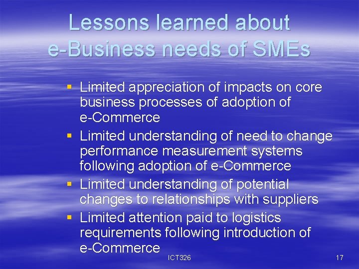 Lessons learned about e-Business needs of SMEs § Limited appreciation of impacts on core