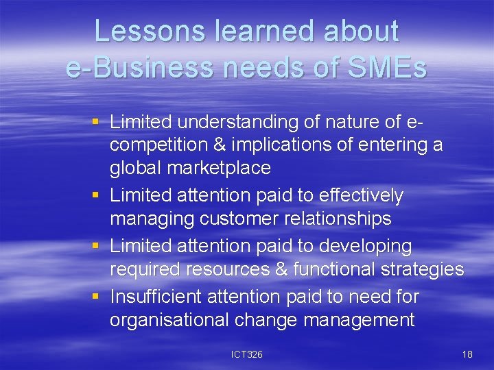 Lessons learned about e-Business needs of SMEs § Limited understanding of nature of ecompetition