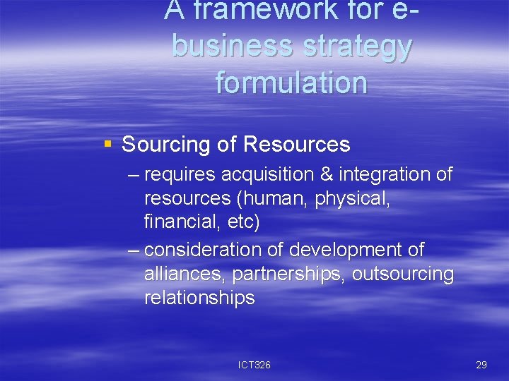 A framework for ebusiness strategy formulation § Sourcing of Resources – requires acquisition &