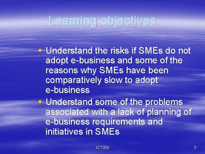 Learning objectives § Understand the risks if SMEs do not adopt e-business and some