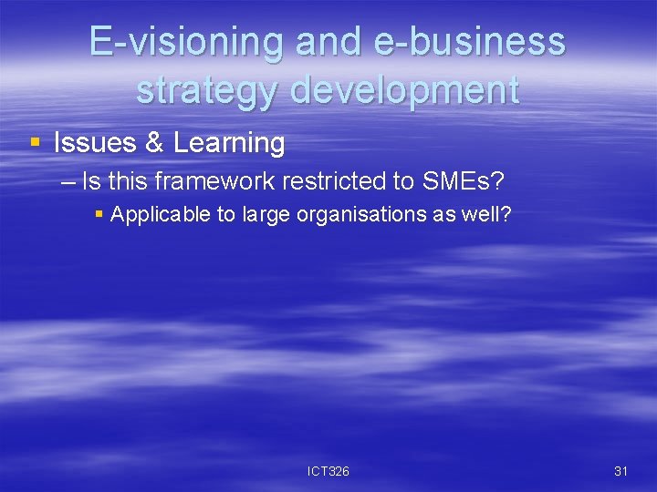 E-visioning and e-business strategy development § Issues & Learning – Is this framework restricted
