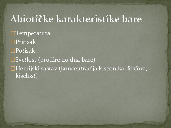 Abiotičke karakteristike bare �Temperatura �Pritisak �Potisak �Svetlost (prodire do dna bare) �Hemijski sastav (koncentracija