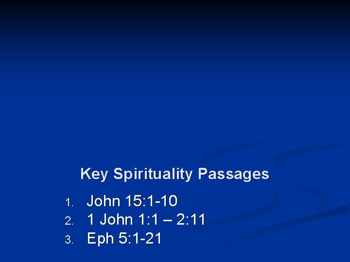 Key Spirituality Passages 1. 2. 3. John 15: 1 -10 1 John 1: 1