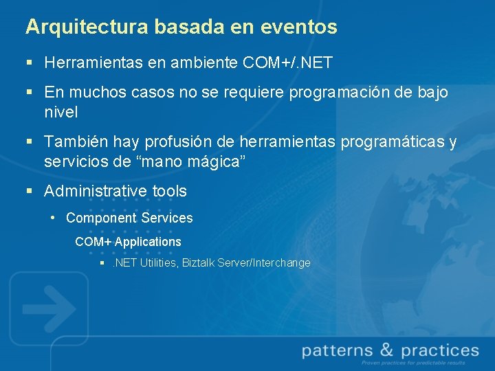 Arquitectura basada en eventos § Herramientas en ambiente COM+/. NET § En muchos casos