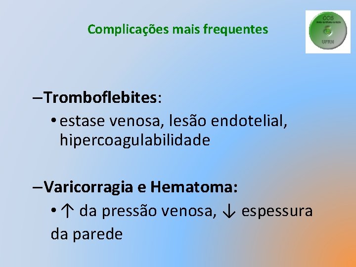 Complicações mais frequentes – Tromboflebites: • estase venosa, lesão endotelial, hipercoagulabilidade – Varicorragia e