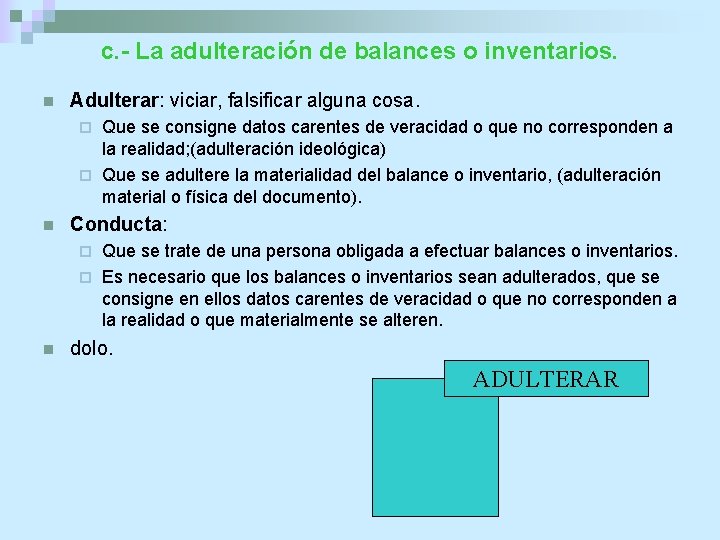 c. - La adulteración de balances o inventarios. n Adulterar: viciar, falsificar alguna cosa.