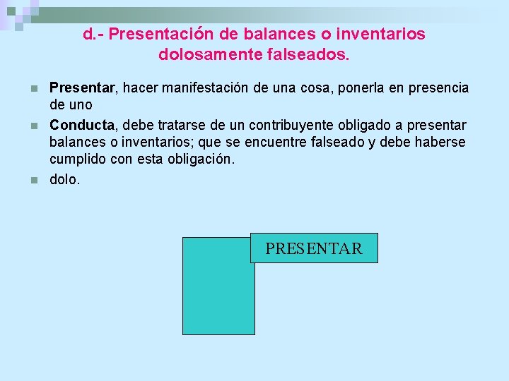 d. - Presentación de balances o inventarios dolosamente falseados. n n n Presentar, hacer