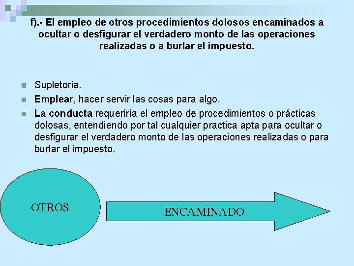 f). - El empleo de otros procedimientos dolosos encaminados a ocultar o desfigurar el