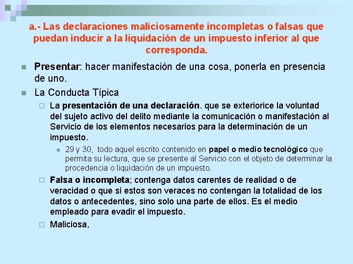 a. - Las declaraciones maliciosamente incompletas o falsas que puedan inducir a la liquidación