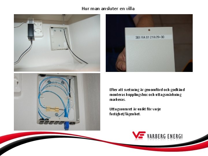 Hur man ansluter en villa Efter att svetsning är genomförd och godkänd monteras kopplingsbox
