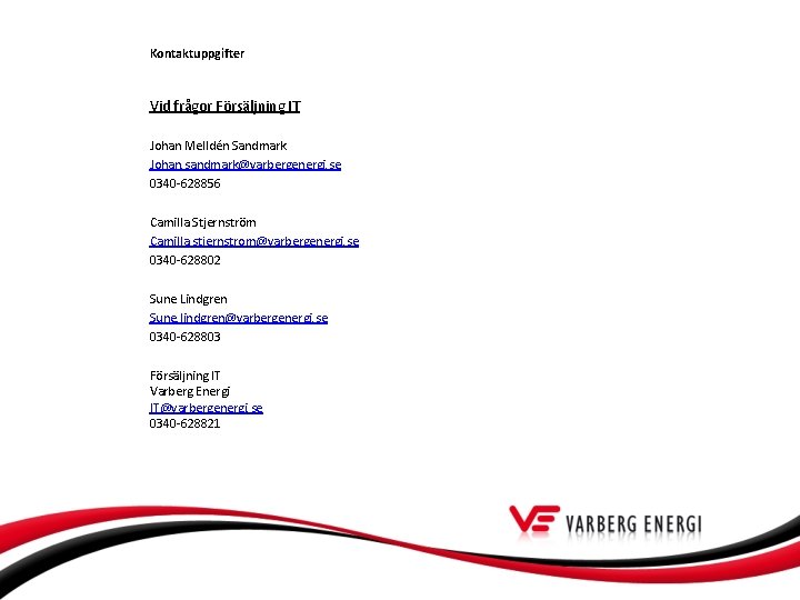 Kontaktuppgifter Vid frågor Försäljning IT Johan Melldén Sandmark Johan. sandmark@varbergenergi. se 0340 -628856 Camilla