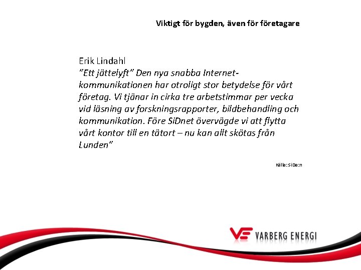 Viktigt för bygden, även företagare Erik Lindahl ”Ett jättelyft” Den nya snabba Internetkommunikationen har