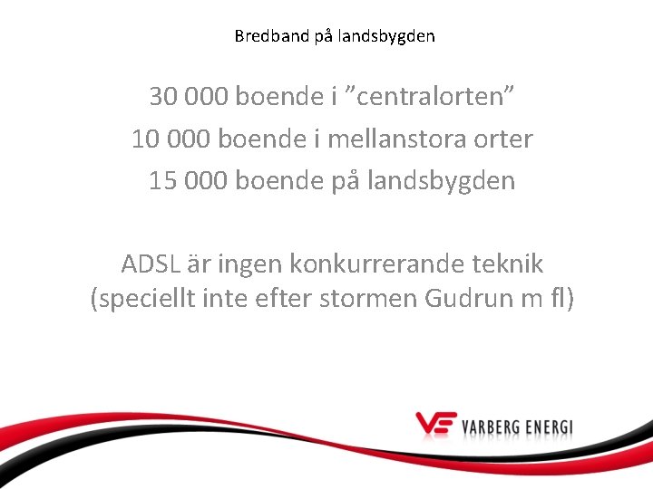 Bredband på landsbygden 30 000 boende i ”centralorten” 10 000 boende i mellanstora orter