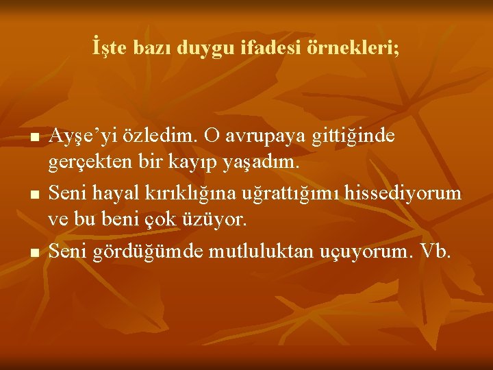 İşte bazı duygu ifadesi örnekleri; n n n Ayşe’yi özledim. O avrupaya gittiğinde gerçekten