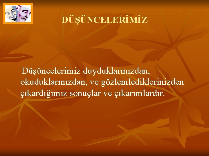 DÜŞÜNCELERİMİZ Düşüncelerimiz duyduklarınızdan, okuduklarınızdan, ve gözlemlediklerinizden çıkardığımız sonuçlar ve çıkarımlardır. 