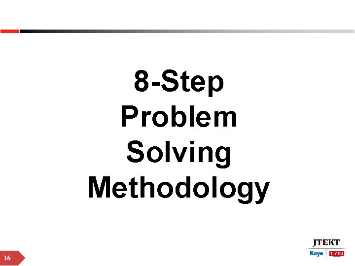 8 -Step Problem Solving Methodology 16 