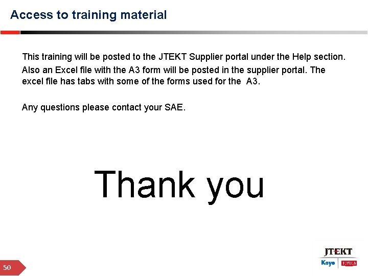 Access to training material This training will be posted to the JTEKT Supplier portal