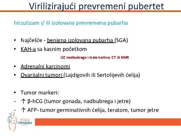 Virilizirajući prevremeni pubertet hirzutizam i/ ili izolovana prevremena pubarha • Najčešće - benigna izolovana