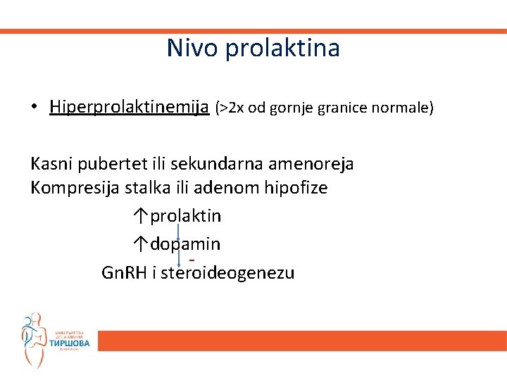 Nivo prolaktina • Hiperprolaktinemija (>2 x od gornje granice normale) Kasni pubertet ili sekundarna