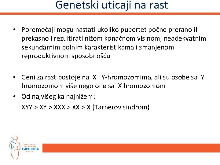 Genetski uticaji na rast • Poremećaji mogu nastati ukoliko pubertet počne prerano ili prekasno