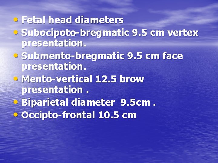  • Fetal head diameters • Subocipoto-bregmatic 9. 5 cm vertex presentation. • Submento-bregmatic