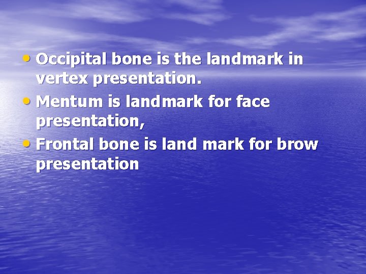  • Occipital bone is the landmark in vertex presentation. • Mentum is landmark